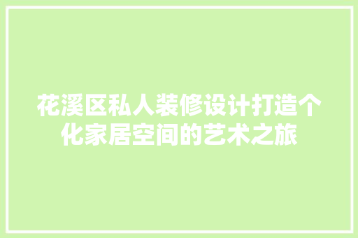 花溪区私人装修设计打造个化家居空间的艺术之旅