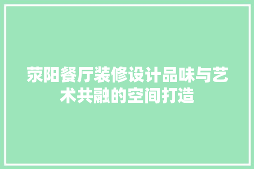 荥阳餐厅装修设计品味与艺术共融的空间打造