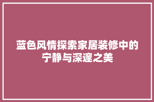 蓝色风情探索家居装修中的宁静与深邃之美