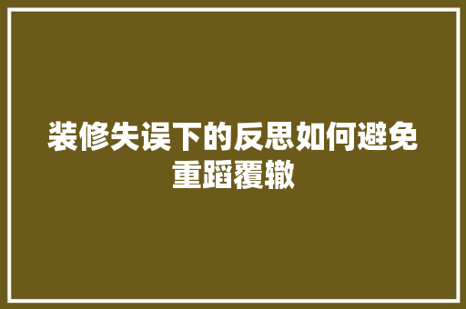 装修失误下的反思如何避免重蹈覆辙