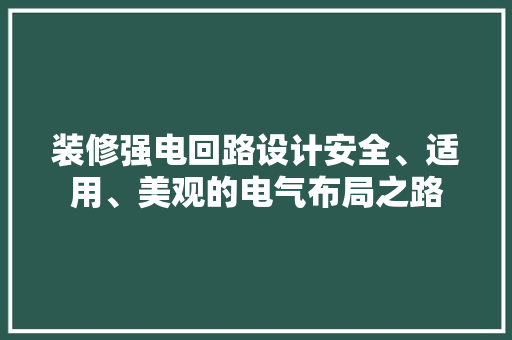 装修强电回路设计安全、适用、美观的电气布局之路