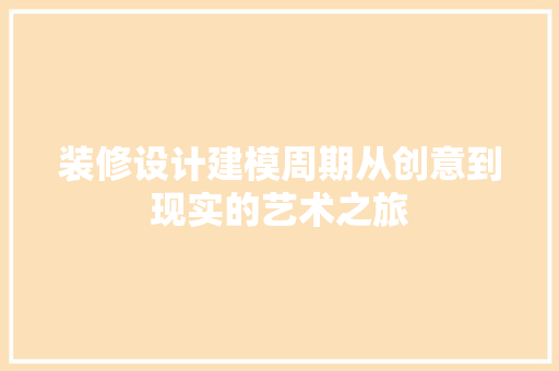 装修设计建模周期从创意到现实的艺术之旅