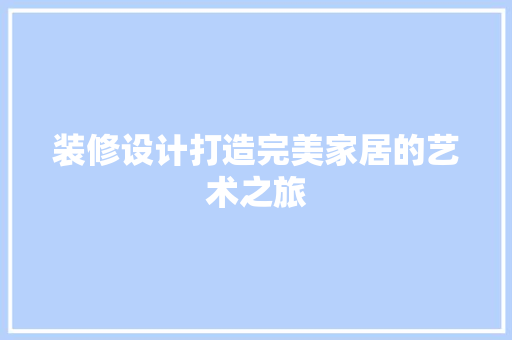 装修设计打造完美家居的艺术之旅