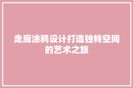 走廊涂鸦设计打造独特空间的艺术之旅 常用建材