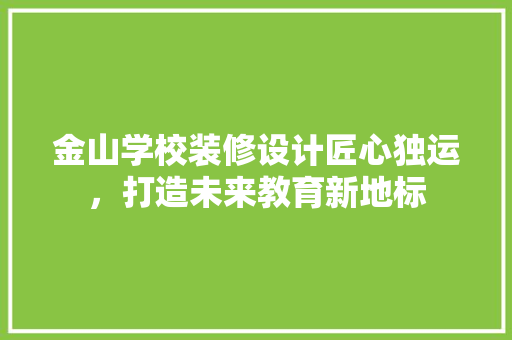 金山学校装修设计匠心独运，打造未来教育新地标