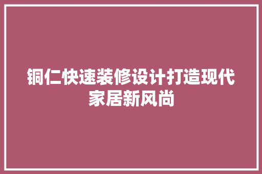 铜仁快速装修设计打造现代家居新风尚