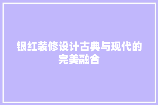 银红装修设计古典与现代的完美融合