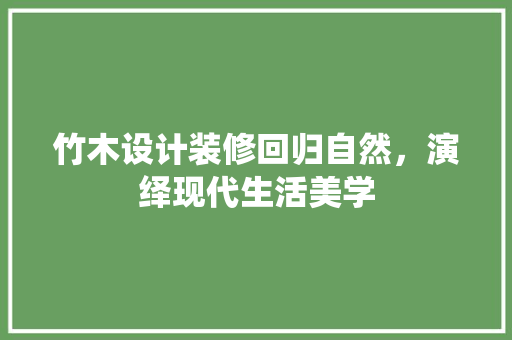 竹木设计装修回归自然，演绎现代生活美学