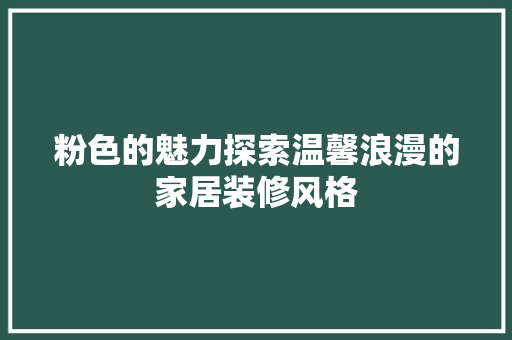 粉色的魅力探索温馨浪漫的家居装修风格