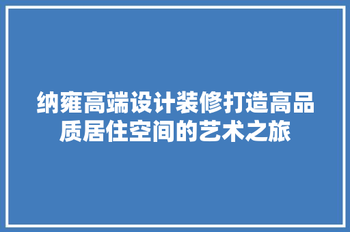 纳雍高端设计装修打造高品质居住空间的艺术之旅