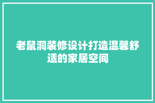 老鼠洞装修设计打造温馨舒适的家居空间