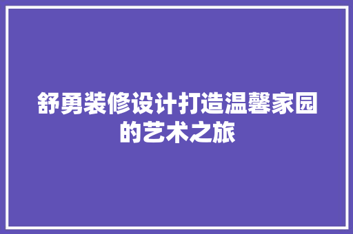 舒勇装修设计打造温馨家园的艺术之旅 建筑设计