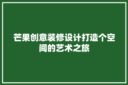 芒果创意装修设计打造个空间的艺术之旅