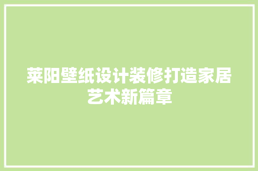 莱阳壁纸设计装修打造家居艺术新篇章