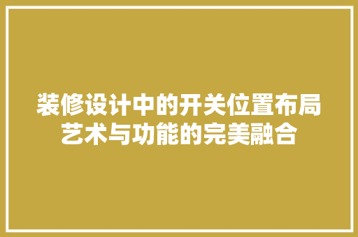 装修设计中的开关位置布局艺术与功能的完美融合