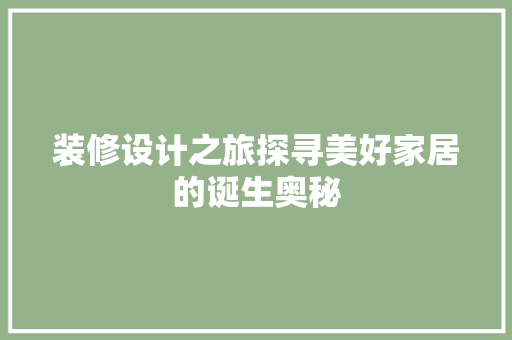 装修设计之旅探寻美好家居的诞生奥秘