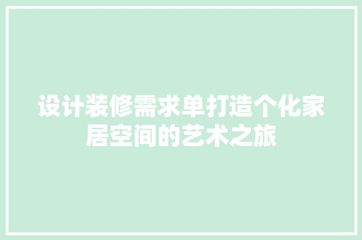 设计装修需求单打造个化家居空间的艺术之旅