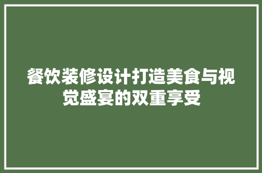 餐饮装修设计打造美食与视觉盛宴的双重享受