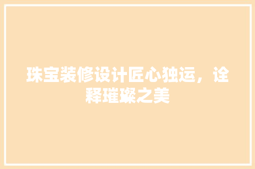 珠宝装修设计匠心独运，诠释璀璨之美