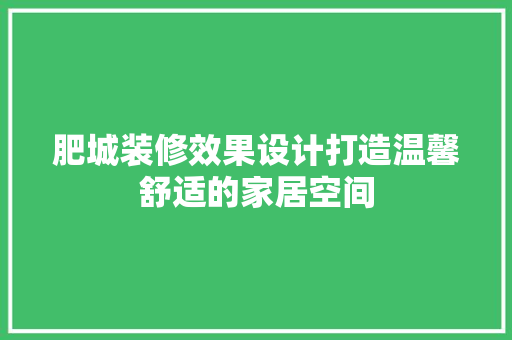 肥城装修效果设计打造温馨舒适的家居空间