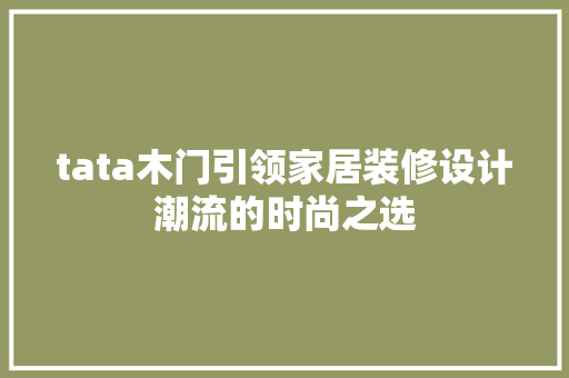 tata木门引领家居装修设计潮流的时尚之选