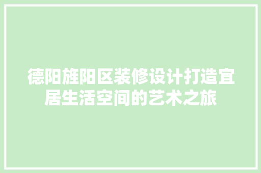 德阳旌阳区装修设计打造宜居生活空间的艺术之旅