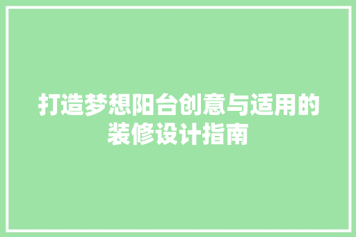 打造梦想阳台创意与适用的装修设计指南