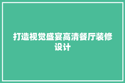 打造视觉盛宴高清餐厅装修设计