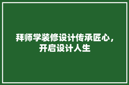 拜师学装修设计传承匠心，开启设计人生