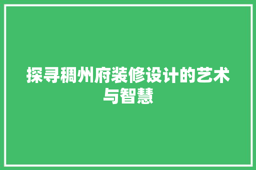 探寻稠州府装修设计的艺术与智慧