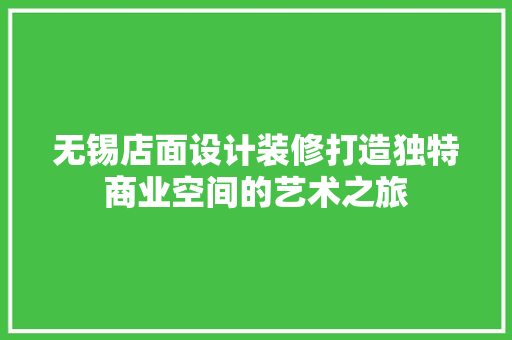 无锡店面设计装修打造独特商业空间的艺术之旅