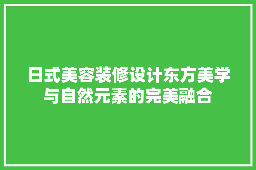 日式美容装修设计东方美学与自然元素的完美融合 公共建筑设计