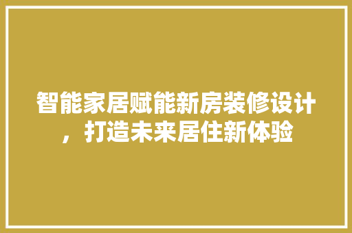智能家居赋能新房装修设计，打造未来居住新体验