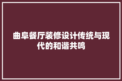 曲阜餐厅装修设计传统与现代的和谐共鸣