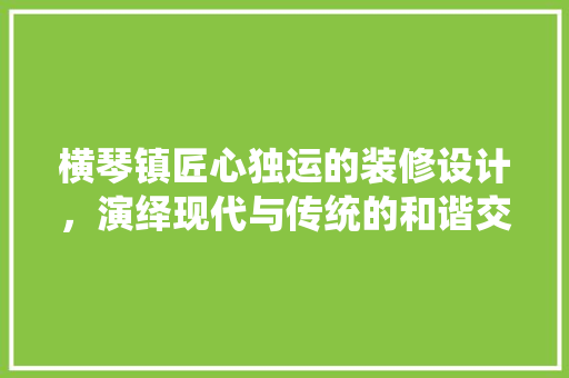 横琴镇匠心独运的装修设计，演绎现代与传统的和谐交响