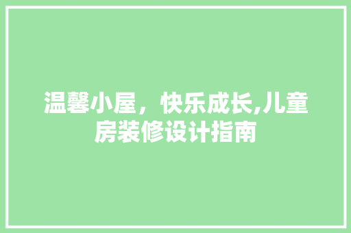 温馨小屋，快乐成长,儿童房装修设计指南