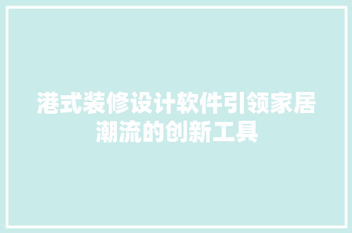 港式装修设计软件引领家居潮流的创新工具