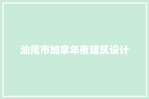 汕尾市加拿年夜建筑设计