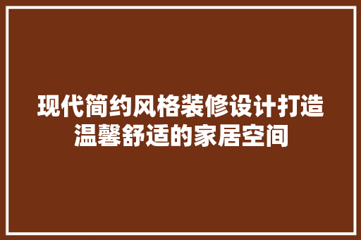 现代简约风格装修设计打造温馨舒适的家居空间