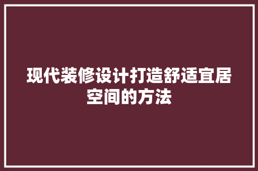 现代装修设计打造舒适宜居空间的方法