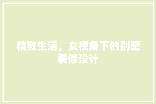 精致生活，女视角下的别墅装修设计
