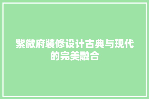 紫微府装修设计古典与现代的完美融合