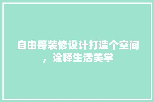 自由哥装修设计打造个空间，诠释生活美学