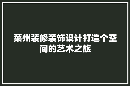 莱州装修装饰设计打造个空间的艺术之旅