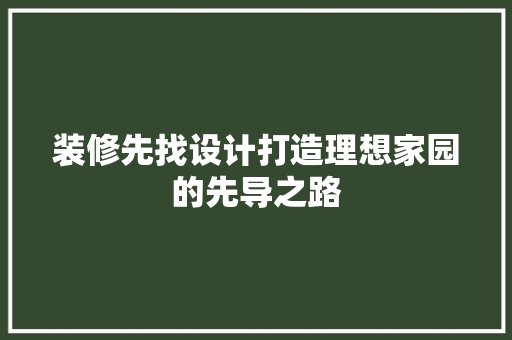 装修先找设计打造理想家园的先导之路