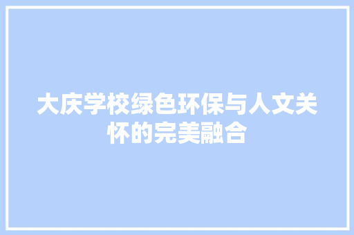 大庆学校绿色环保与人文关怀的完美融合