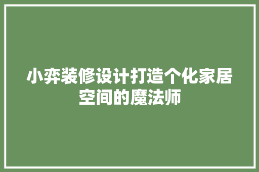小弈装修设计打造个化家居空间的魔法师