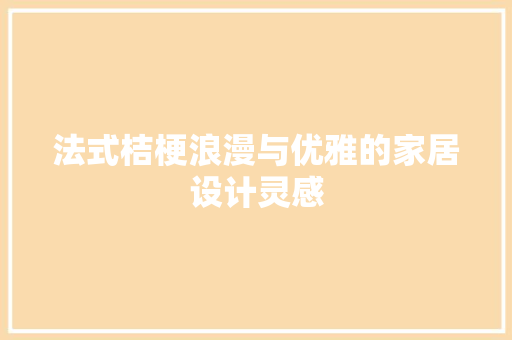法式桔梗浪漫与优雅的家居设计灵感