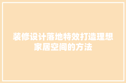 装修设计落地特效打造理想家居空间的方法