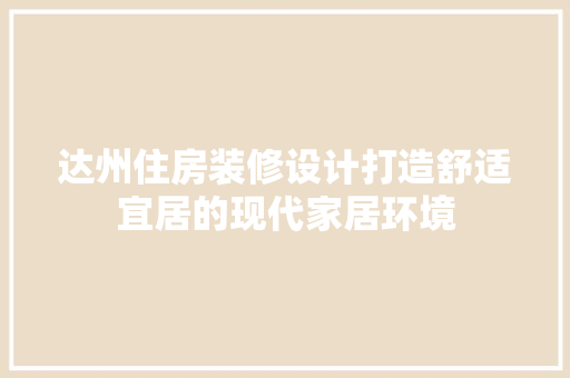达州住房装修设计打造舒适宜居的现代家居环境 住宅建筑设计
